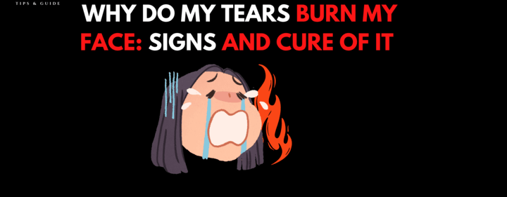 Why Do My Tears Burn My Face